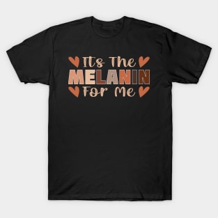 Its the melanin for me T-Shirt